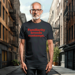 Familiarity Breeds Contempt